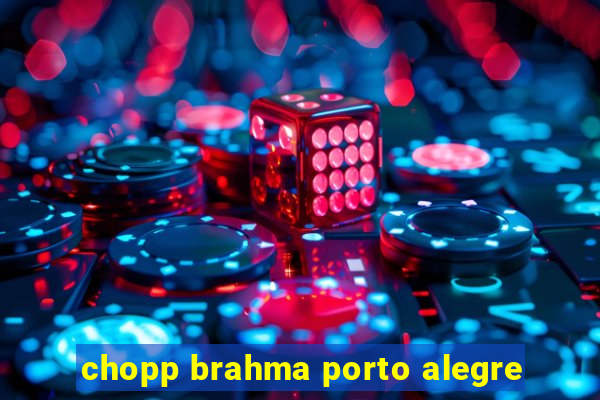 chopp brahma porto alegre